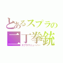 とあるスプラの二丁拳銃（スプラマニューバー）