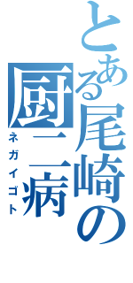 とある尾崎の厨二病（ネガイゴト）