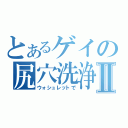 とあるゲイの尻穴洗浄Ⅱ（ウォシュレットで）