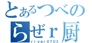 とあるつべのらぜｒ厨（ｒｉｖｅｒ０７０３）