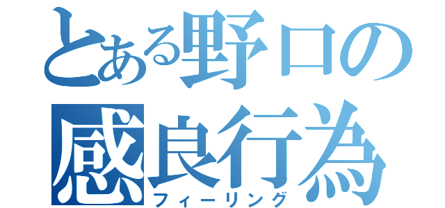 とある野口の感良行為（フィーリング）