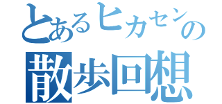 とあるヒカセンの散歩回想（）