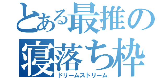 とある最推の寝落ち枠（ドリームストリーム）