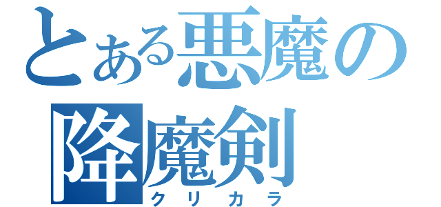 とある悪魔の降魔剣（クリカラ）