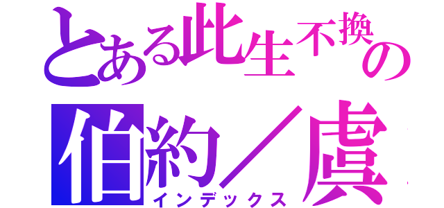 とある此生不換の伯約／虞兒（インデックス）