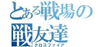 とある戦場の戦友達（クロスファイア）