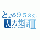 とある９５８の人力集團Ⅱ（因為妳而存在）