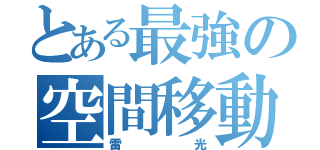 とある最強の空間移動（雷光）