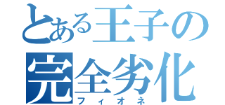 とある王子の完全劣化（フィオネ）