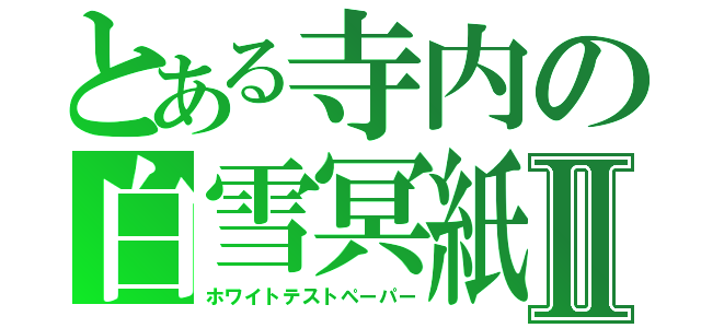 とある寺内の白雪冥紙Ⅱ（ホワイトテストペーパー）