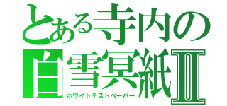 とある寺内の白雪冥紙Ⅱ（ホワイトテストペーパー）