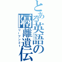 とある英語の隔離遺伝（リーブン２１）