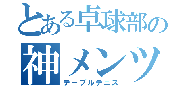 とある卓球部の神メンツ（テーブルテニス）