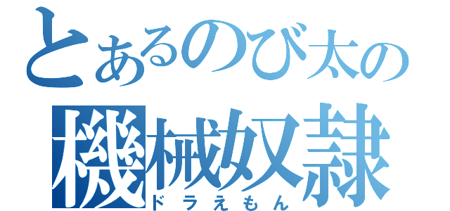 とあるのび太の機械奴隷（ドラえもん）