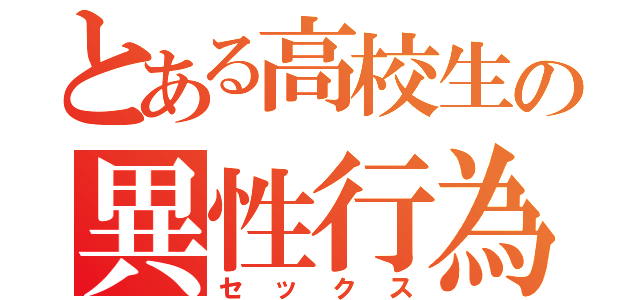 とある高校生の異性行為（セックス）