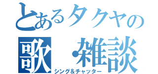 とあるタクヤの歌・雑談枠（シング＆チャッター）