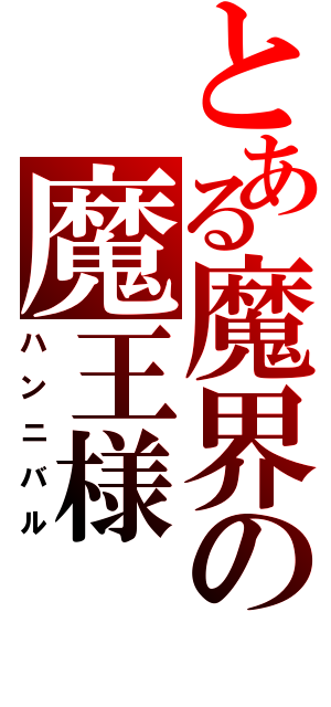 とある魔界の魔王様（ハンニバル）