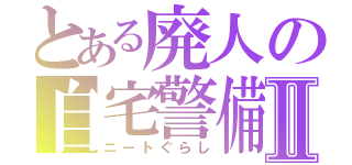 とある廃人の自宅警備Ⅱ（ニートぐらし）