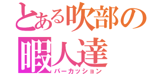 とある吹部の暇人達（パーカッション）