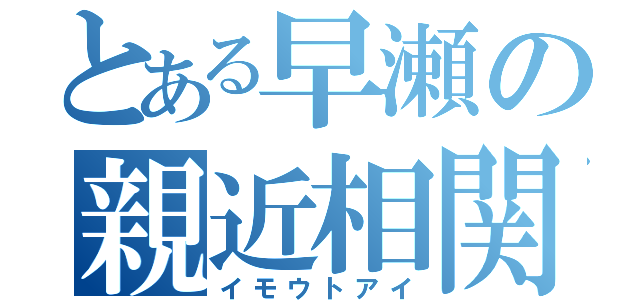 とある早瀬の親近相関（イモウトアイ）