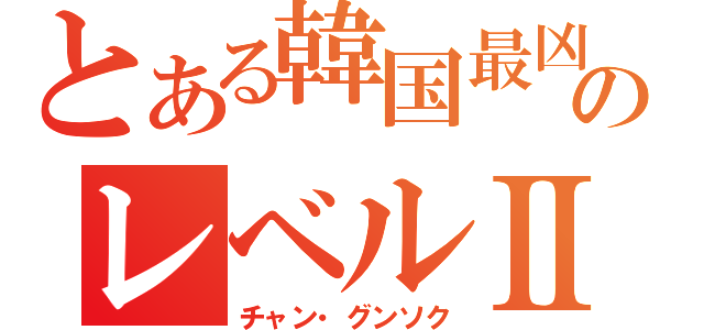 とある韓国最凶のレベルⅡ（チャン・グンソク）