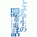 とある学生の携帯電話（ケータイデンワ）