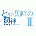 とある黑暗の翼神Ⅱ（インデックス）