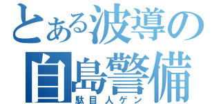 とある波導の自島警備員（駄目人ゲン）