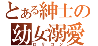 とある紳士の幼女溺愛（ロリコン）