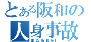 とある阪和の人身事故（また阪和か！）