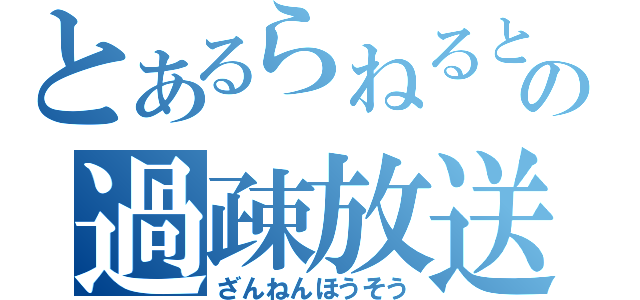 とあるらねるとわんおの過疎放送（ざんねんほうそう）