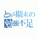 とある期末の勉強不足（）