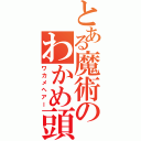 とある魔術のわかめ頭（ワカメヘアー）