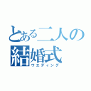 とある二人の結婚式（ウエディング）