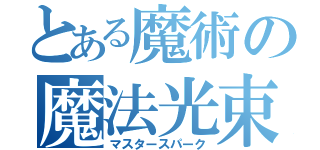 とある魔術の魔法光束（マスタースパーク）