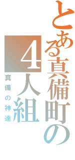 とある真備町の４人組（真備の神達）