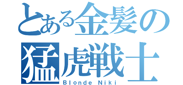 とある金髪の猛虎戦士（Ｂｌｏｎｄｅ Ｎｉｋｉ）