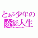 とある少年の変態人生（男が変態で何が悪い）