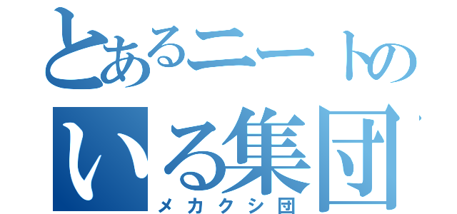 とあるニートのいる集団（メカクシ団）