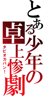 とある少年の卓上惨劇（タピオカパン！）