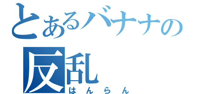 とあるバナナの反乱（はんらん）