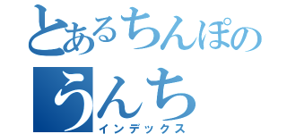 とあるちんぽのうんち（インデックス）