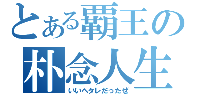 とある覇王の朴念人生（いいヘタレだったぜ）