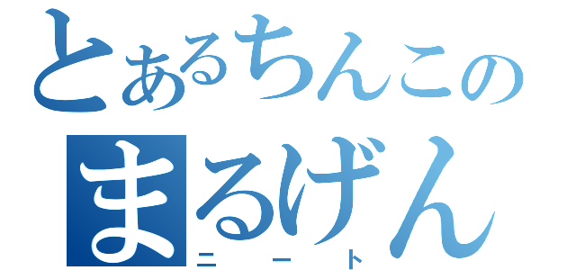 とあるちんこのまるげん（ニート）