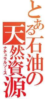 とある石油の天然資源（ナチュラルソース）