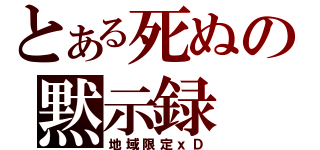 とある死ぬの黙示録（地域限定ｘＤ）