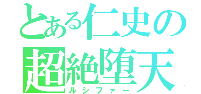 とある仁史の超絶堕天（ルシファー）