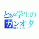 とある学生のガンオタ（刹那・Ｆ・セイエイ）