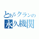 とあるクランの永久機関（）