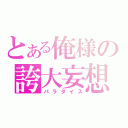 とある俺様の誇大妄想（パラダイス）